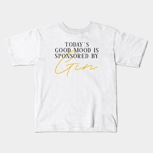 Today's Good Mood Is Sponsored By Gin - Funny Gin Quotes Kids T-Shirt